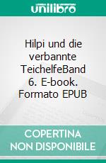 Hilpi und die verbannte TeichelfeBand 6. E-book. Formato EPUB ebook