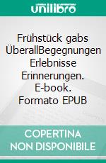 Frühstück gabs ÜberallBegegnungen Erlebnisse Erinnerungen. E-book. Formato EPUB ebook