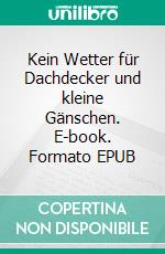Kein Wetter für Dachdecker und kleine Gänschen. E-book. Formato EPUB ebook