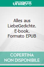 Alles aus LiebeGedichte. E-book. Formato EPUB ebook