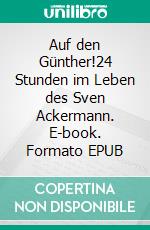 Auf den Günther!24 Stunden im Leben des Sven Ackermann. E-book. Formato EPUB ebook