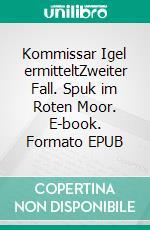 Kommissar Igel ermitteltZweiter Fall. Spuk im Roten Moor. E-book. Formato EPUB ebook