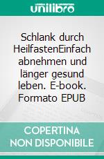 Schlank durch HeilfastenEinfach abnehmen und länger gesund leben. E-book. Formato EPUB ebook
