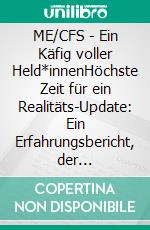 ME/CFS - Ein Käfig voller Held*innenHöchste Zeit für ein Realitäts-Update: Ein Erfahrungsbericht, der aufrüttelt, berührt und aufklär. E-book. Formato EPUB ebook