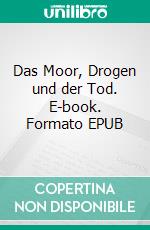 Das Moor, Drogen und der Tod. E-book. Formato EPUB ebook
