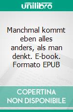 Manchmal kommt eben alles anders, als man denkt. E-book. Formato EPUB ebook