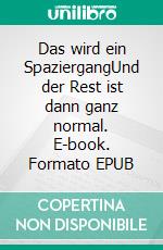 Das wird ein SpaziergangUnd der Rest ist dann ganz normal. E-book. Formato EPUB ebook