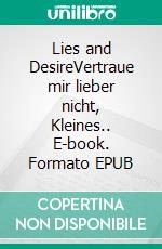 Lies and DesireVertraue mir lieber nicht, Kleines.. E-book. Formato EPUB ebook