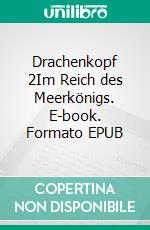 Drachenkopf 2Im Reich des Meerkönigs. E-book. Formato EPUB ebook