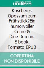 Koscheres Opossum zum Frühstück?Ein humorvoller Crime & Dine-Roman. E-book. Formato EPUB ebook