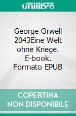 George Orwell 2043Eine Welt ohne Kriege. E-book. Formato EPUB ebook
