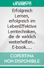 Erfolgreich Lernen, erfolgreich im LebenEffektive Lerntechniken, die dir wirklich weiterhelfen.. E-book. Formato EPUB ebook