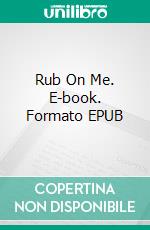 Rub On Me. E-book. Formato EPUB ebook