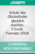Schule des GlücksKinder glücklich machen. E-book. Formato EPUB ebook