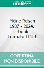 Meine Reisen 1987 - 2024. E-book. Formato EPUB ebook