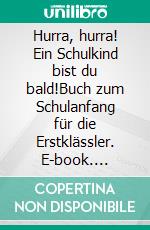 Hurra, hurra! Ein Schulkind bist du bald!Buch zum Schulanfang für die Erstklässler. E-book. Formato PDF ebook