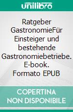 Ratgeber GastronomieFür Einsteiger und bestehende Gastronomiebetriebe. E-book. Formato EPUB ebook