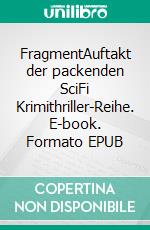 FragmentAuftakt der packenden SciFi Krimithriller-Reihe. E-book. Formato EPUB ebook