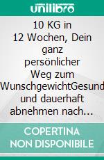 10 KG in 12 Wochen, Dein ganz persönlicher Weg zum WunschgewichtGesund und dauerhaft abnehmen nach dem Baukastenprinzip. E-book. Formato EPUB ebook