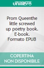 Prom Queenthe little screwed up poetry book. E-book. Formato EPUB ebook