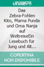 Das Zebra-Fohlen Kito, Mama Punda und Oma Nanja auf WeltreiseEin Lesebuch für Jung und Alt mit Leseerfahrungen - farbige Ausgabe. E-book. Formato EPUB ebook