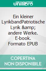 Ein kleiner LyrikbandPatriotische Lyrik &amp; andere Werke. E-book. Formato EPUB ebook