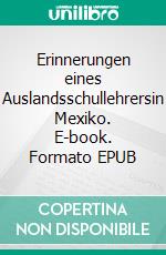 Erinnerungen eines Auslandsschullehrersin Mexiko. E-book. Formato EPUB ebook