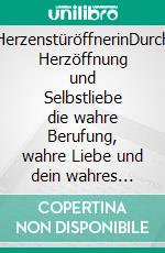 HerzenstüröffnerinDurch Herzöffnung und Selbstliebe die wahre Berufung, wahre Liebe und dein wahres Selbst entfalten. E-book. Formato EPUB ebook