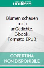 Blumen schauen mich anGedichte. E-book. Formato EPUB ebook