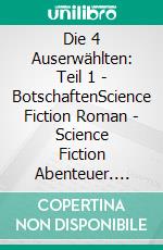 Die 4 Auserwählten: Teil 1 - BotschaftenScience Fiction Roman | Science Fiction Abenteuer. E-book. Formato EPUB ebook