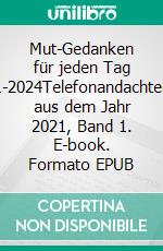 Mut-Gedanken für jeden Tag 1-2024Telefonandachten aus dem Jahr 2021, Band 1. E-book. Formato EPUB ebook