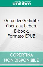 GefundenGedichte über das Leben. E-book. Formato EPUB ebook