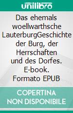 Das ehemals woellwarthsche LauterburgGeschichte der Burg, der Herrschaften und des Dorfes. E-book. Formato EPUB ebook
