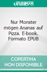 Nur Monster mögen Ananas auf Pizza. E-book. Formato EPUB ebook