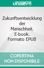 Zukunftsentwicklung der Menschheit. E-book. Formato EPUB ebook