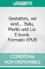 Gestatten, wir sind... Balu, Merlin und Liz. E-book. Formato EPUB ebook