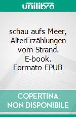 schau aufs Meer, AlterErzählungen vom Strand. E-book. Formato EPUB ebook