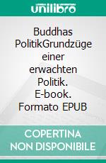 Buddhas PolitikGrundzüge einer erwachten Politik. E-book. Formato EPUB ebook