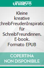Kleine kreative SchreibFreudenInspiration für SchreibFreundinnen. E-book. Formato EPUB ebook