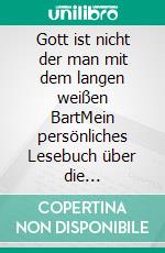 Gott ist nicht der man mit dem langen weißen BartMein persönliches Lesebuch über die christliche Religion und Spiritualität. E-book. Formato EPUB ebook