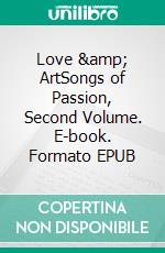 Love &amp; ArtSongs of Passion, Second Volume. E-book. Formato EPUB ebook