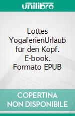 Lottes YogaferienUrlaub für den Kopf. E-book. Formato EPUB ebook