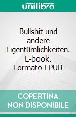 Bullshit und andere Eigentümlichkeiten. E-book. Formato EPUB ebook