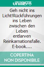 Geh nicht ins Licht!Rückführungen ins Leben zwischen den Leben entlarven Reinkarnationsfalle. E-book. Formato EPUB ebook