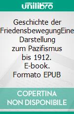Geschichte der FriedensbewegungEine Darstellung zum Pazifismus bis 1912. E-book. Formato EPUB ebook