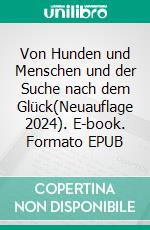 Von Hunden und Menschen und der Suche nach dem Glück(Neuauflage 2024). E-book. Formato EPUB ebook