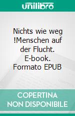 Nichts wie weg !Menschen auf der Flucht. E-book. Formato EPUB ebook