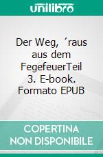 Der Weg, ´raus aus dem FegefeuerTeil 3. E-book. Formato EPUB ebook