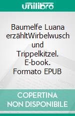 Baumelfe Luana erzähltWirbelwusch und Trippelkitzel. E-book. Formato EPUB ebook
