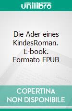 Die Ader eines KindesRoman. E-book. Formato EPUB ebook